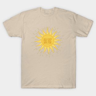 He's not the sun, you are. -Grey's T-Shirt