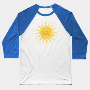 He's not the sun, you are. -Grey's Baseball T-Shirt