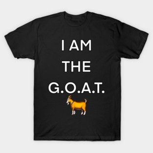 I am the GOAT, the greatest of all time T-Shirt
