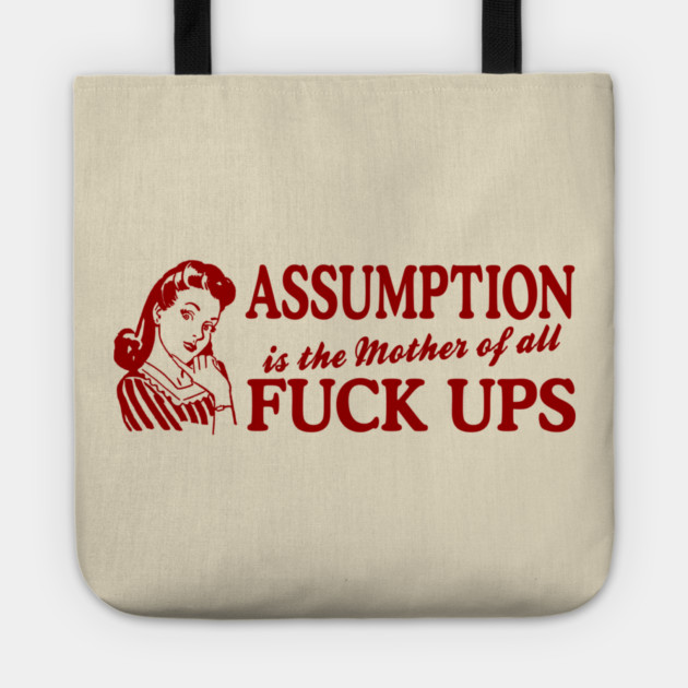 Assumption Is The Mother Of All Tote by Cosmo Gazoo