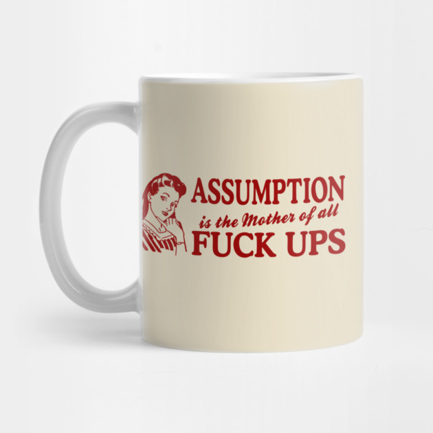 Assumption Is The Mother Of All by Cosmo Gazoo