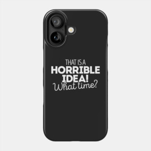 That's a terrible idea. What time? Phone Case