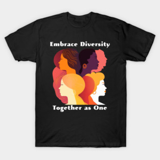 Embrace Diversity, Together As One T-Shirt