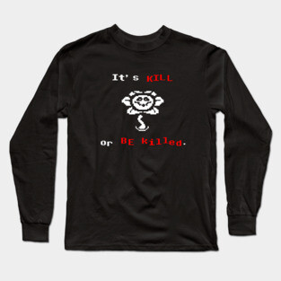 Undertale Flowey It's Kill or Be Killed Long Sleeve T-Shirt