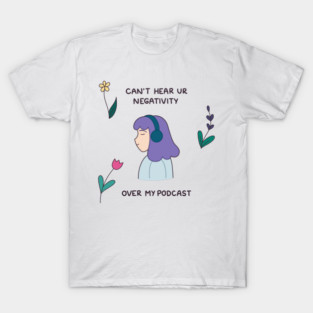Can’t hear your negativity over my podcast T-Shirt