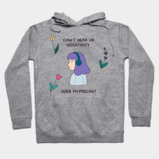 Can’t hear your negativity over my podcast Hoodie