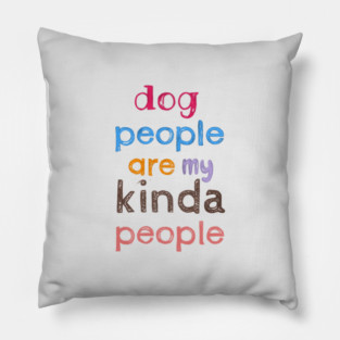 Dog people are my kinda people Pillow