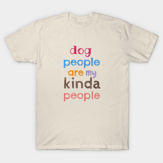 Dog people are my kinda people T-Shirt by C.Code