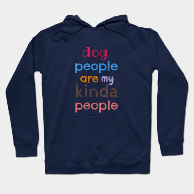 Dog people are my kinda people Hoodie by C.Code