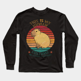 This is my human costume. I'm actually a Capybara Long Sleeve T-Shirt