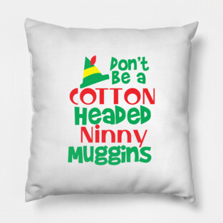 Christmas Elf: Don't be a Cotton Headed Ninny Muggins! Pillow