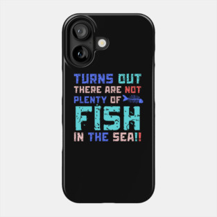 Turns Out There Are Not Plenty Of Fish in The Sea Phone Case