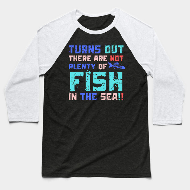Turns Out There Are Not Plenty Of Fish in The Sea Baseball T-Shirt by The WYLD Tribe