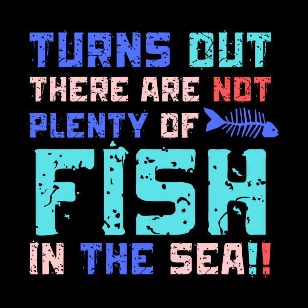 Turns Out There Are Not Plenty Of Fish in The Sea by The WYLD Tribe