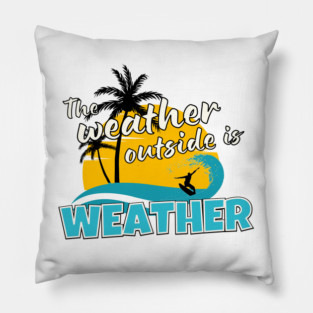 The Weather Outside is Weather Pillow