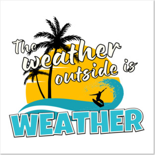 The Weather Outside is Weather Posters and Art