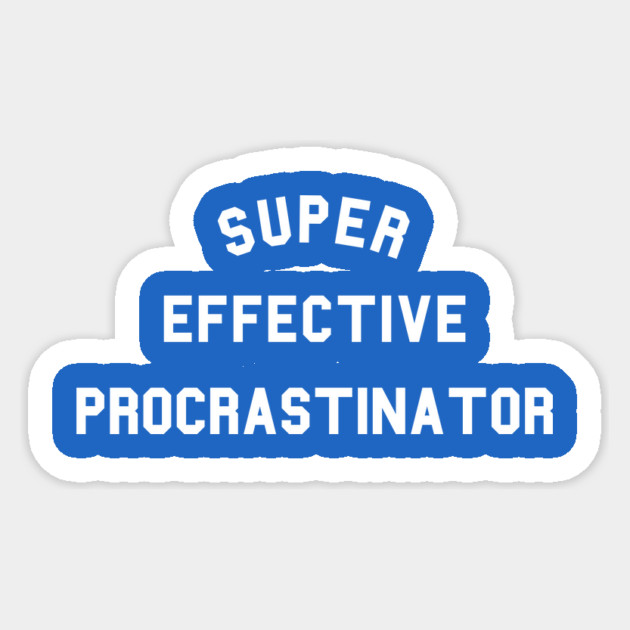 Super Effective Procrastinator Sticker by dumbshirts