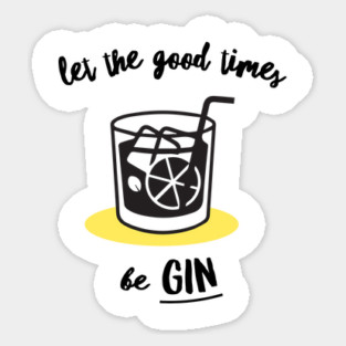 Let The Good Times Be Gin Sticker