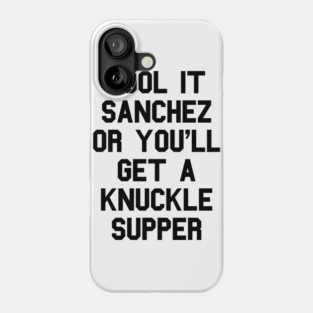 Cool It Sanchez Or You'll Get A Knuckle Supper Phone Case