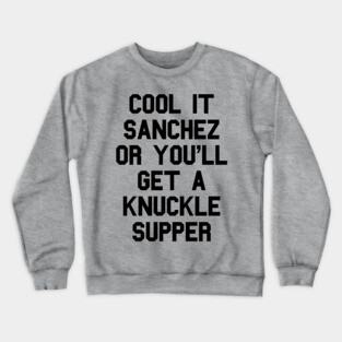 Cool It Sanchez Or You'll Get A Knuckle Supper Crewneck Sweatshirt