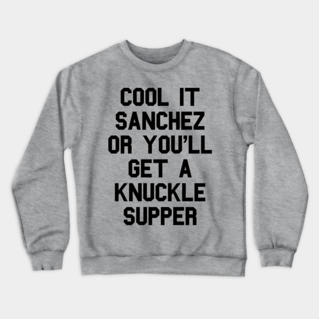 Cool It Sanchez Or You'll Get A Knuckle Supper Crewneck Sweatshirt by dumbshirts