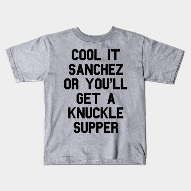 Cool It Sanchez Or You'll Get A Knuckle Supper Kids T-Shirt by dumbshirts