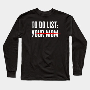 To Do List Your Mom Long Sleeve T-Shirt