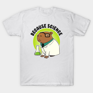 Because Science Capybara Scientist T-Shirt