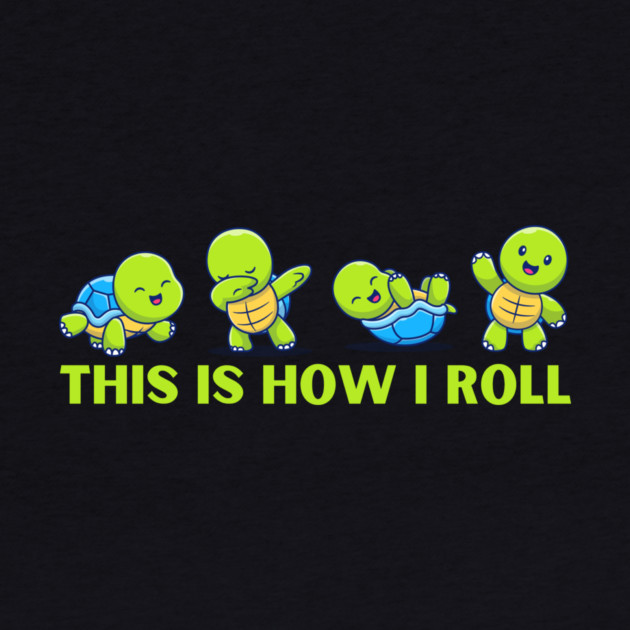 Cute Sea Turtles This is How I Roll by The WYLD Tribe