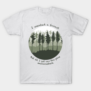 I wanted a forest but all I got was this pine monoculture T-Shirt