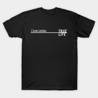 True Life: I Love Latinas T-Shirt