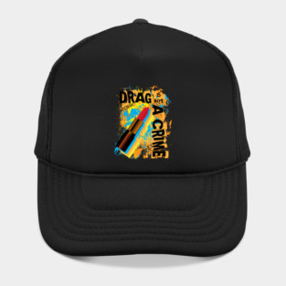 Drag Is Not A Crime Hat