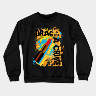 Drag Is Not A Crime Crewneck Sweatshirt