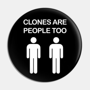 Clones are People Too Pin