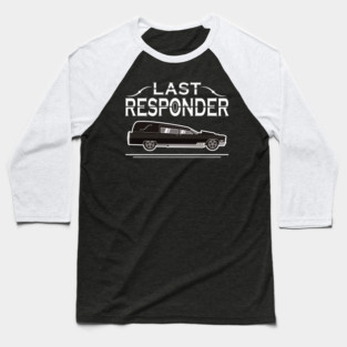 Last Responder Mortuary Hearse Driver Baseball T-Shirt