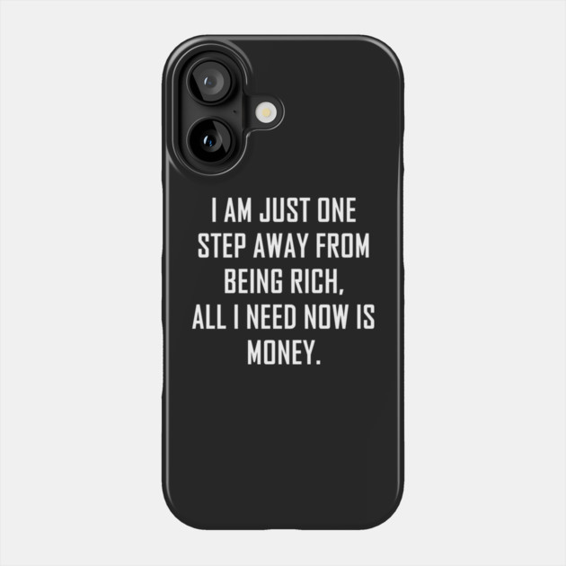 I Am Just One Step Away from Being Rich All I Need Now Is Money funny Phone Case by Darksavage