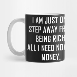 I Am Just One Step Away from Being Rich All I Need Now Is Money funny Mug