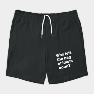 Who Left the Bag Of Idiots Open? funny Shorts