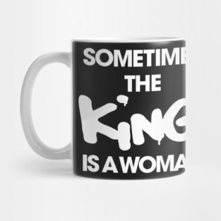 Sometimes the King Is a Women funny Mug