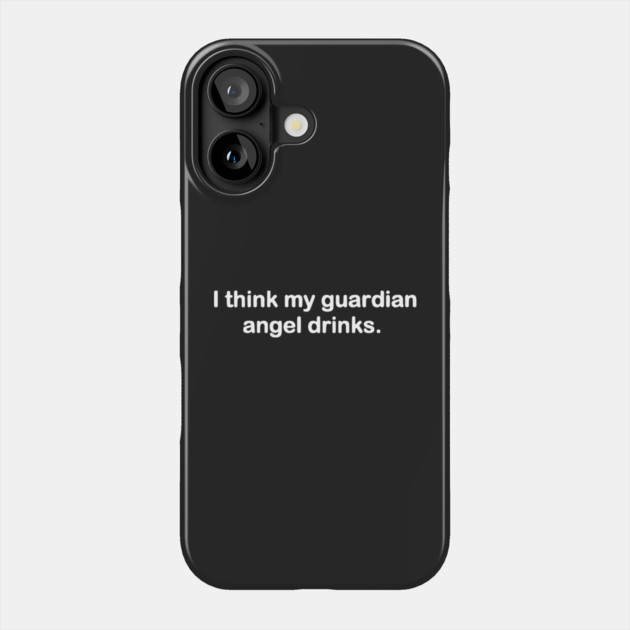 I Think My Guardian Angel Drinks funny Phone Case by Darksavage