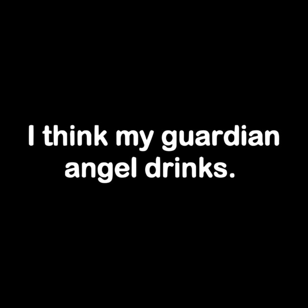 I Think My Guardian Angel Drinks funny by Darksavage