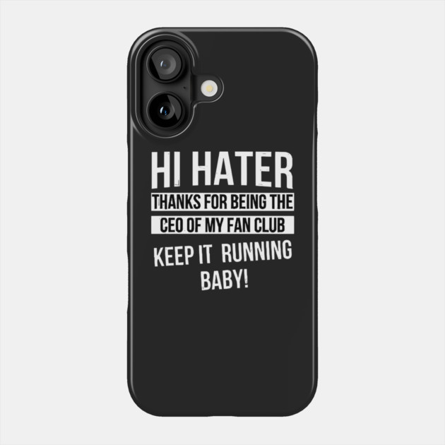 Hi Hater Thanks for Being the Ceo of My Fan Club Keep It Running Baby funny Phone Case by Darksavage