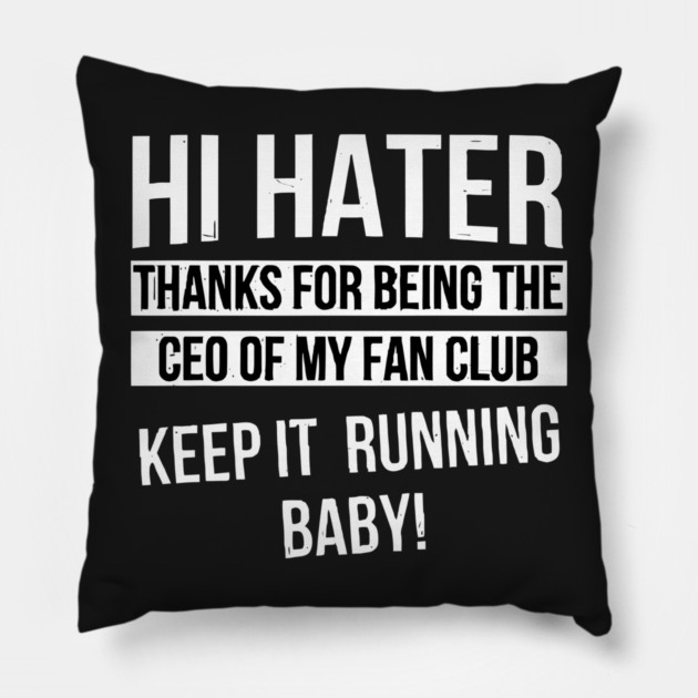 Hi Hater Thanks for Being the Ceo of My Fan Club Keep It Running Baby funny Pillow by Darksavage
