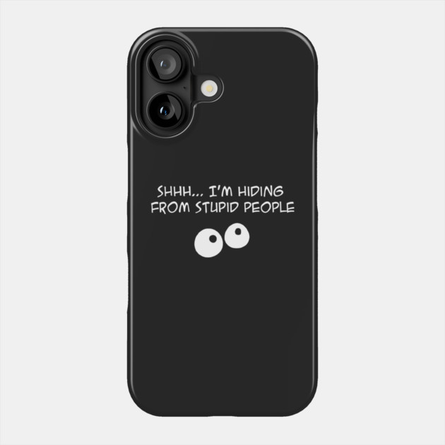 Shhh .... Im Hiding From Stupid People funny Phone Case by Darksavage