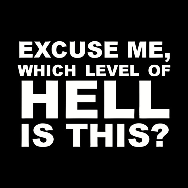 Excuse Me Which Level of Hell Is This ? by Darksavage