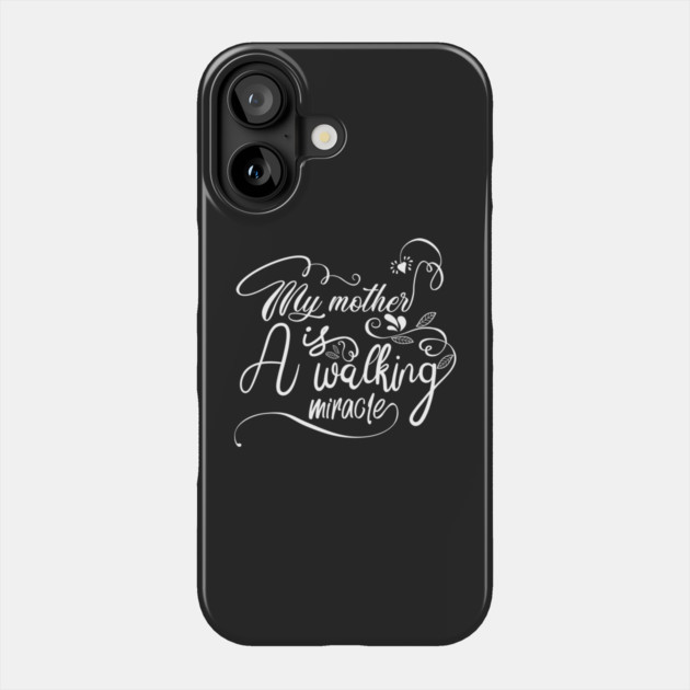 My Mother is a Walking Miracle Phone Case by Darksavage