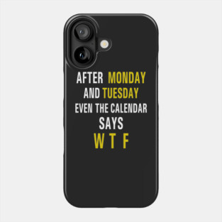 After Monday and Tuesday Even the Calendar Says WTF Funny Phone Case