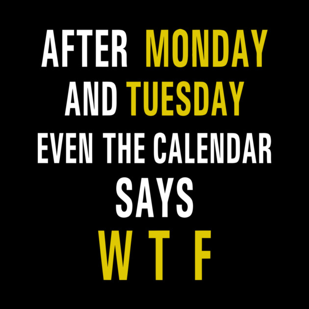 After Monday and Tuesday Even the Calendar Says WTF Funny by Darksavage