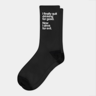 I Finally Quit Drinking for Good. Now I Drink for Evil. Funny Socks