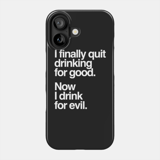 I Finally Quit Drinking for Good. Now I Drink for Evil. Funny Phone Case by Darksavage